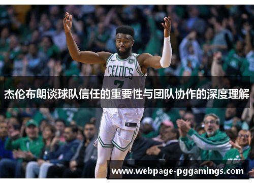 杰伦布朗谈球队信任的重要性与团队协作的深度理解